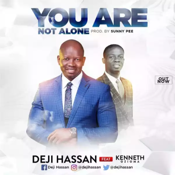Deji Hassan - You Are Not Alone  ft. Kenneth Ozioma
